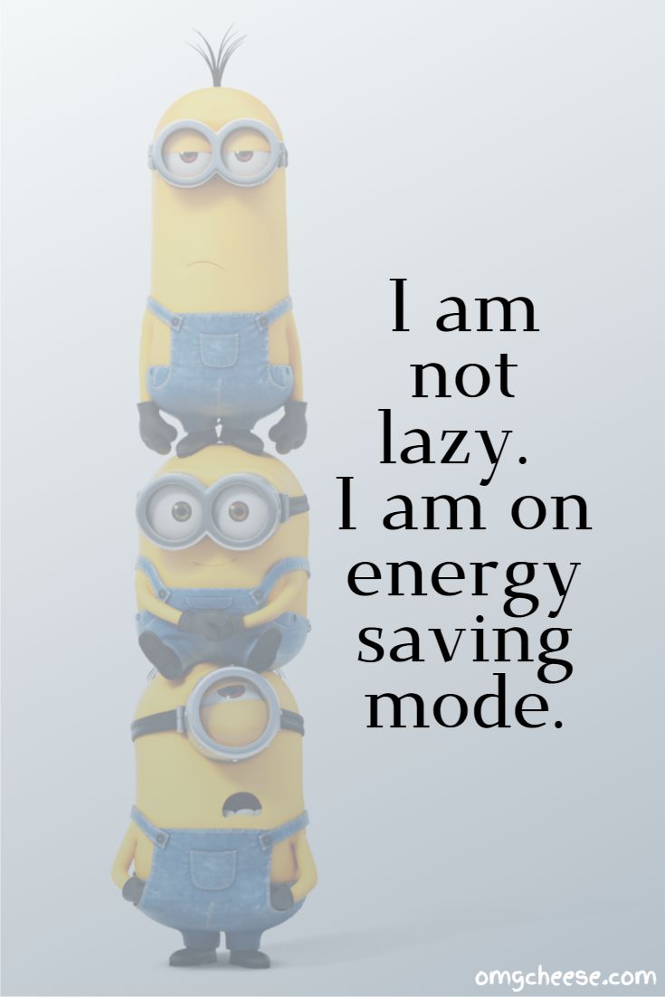 I am not lazy. I am on energy saving mode.