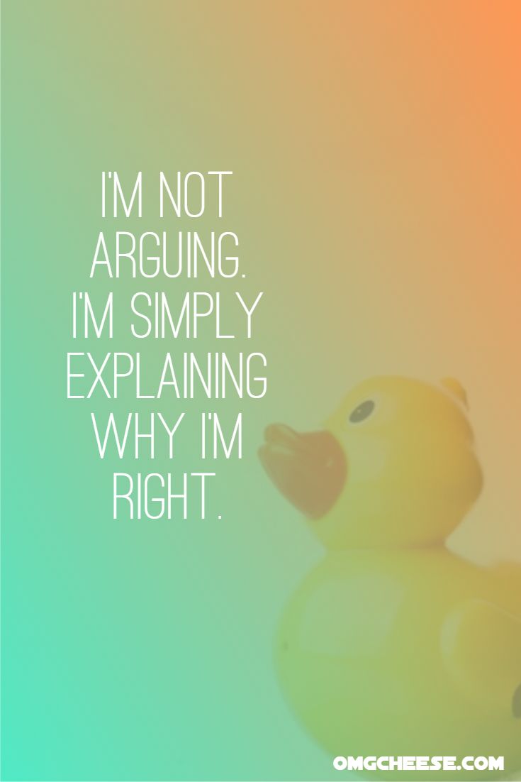 I’m not arguing. I’m simply explaining why I’m right.