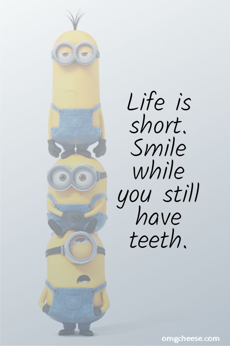 Life is short. Smile while you still have teeth.