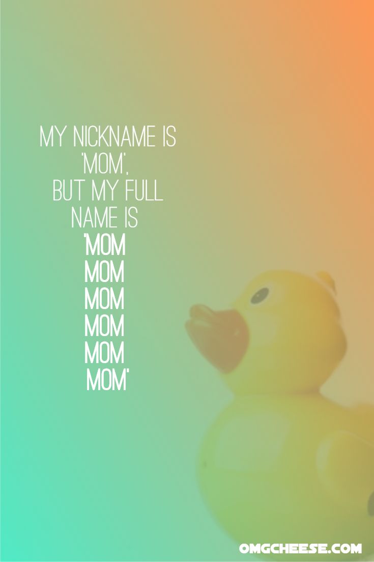 My nickname is ‘Mom’, but my full name is ‘Mom Mom Mom Mom Mom Mom’.