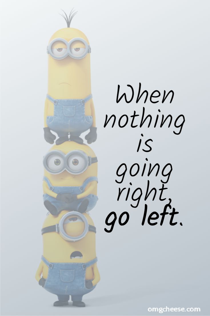 When nothing is going right, go left.